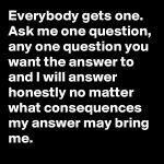 Ask_me_any_question_and_i_have_to_answer_honestly